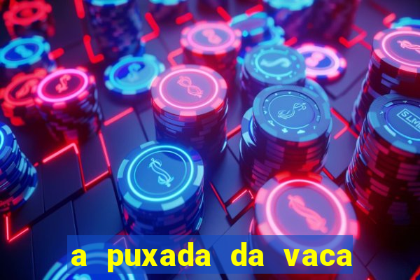 a puxada da vaca do jogo do bicho